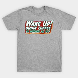 WAKE UP! DRINK COFFEE... DO NOTHING ALL DAY T-Shirt
